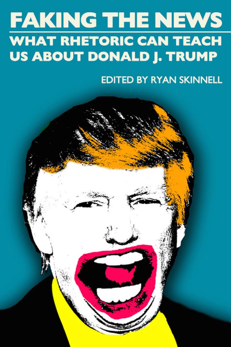 Faking the News: What Rhetoric Can Teach Us About Donald J. Trump by Ryan Skinnell