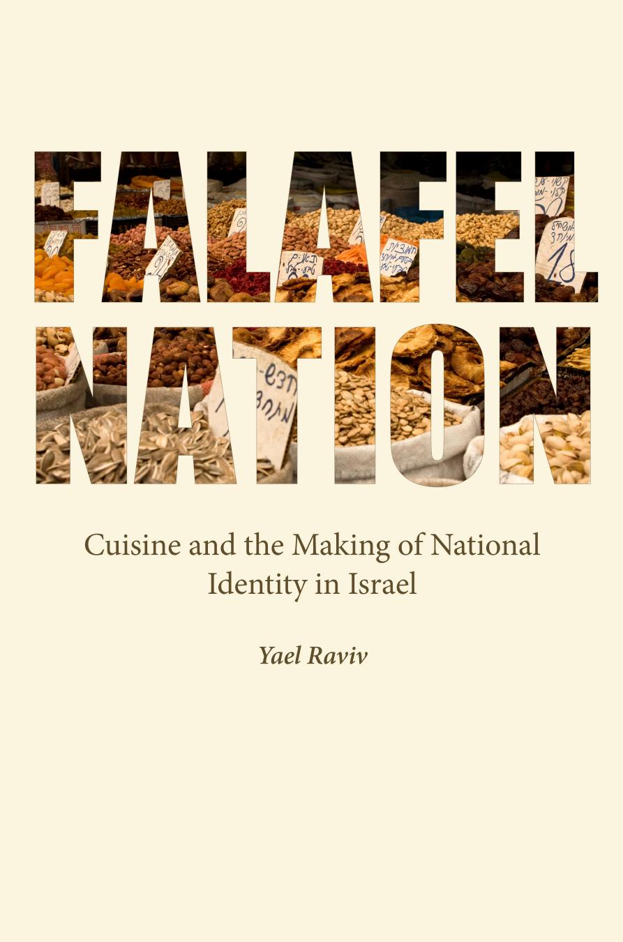 Falafel Nation: Cuisine and the Making of National Identity in Israel by Yael Raviv
