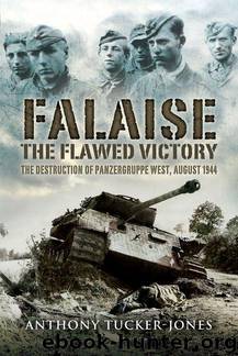 Falaise: The Flawed Victory - The Destruction of Panzergruppe West, August 1944 by Tucker-Jones Anthony