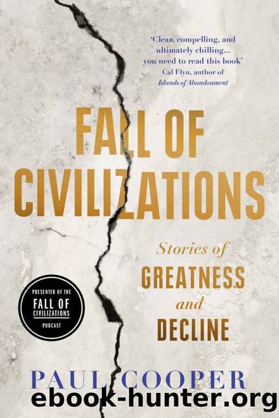 Fall of Civilizations: Stories of Greatness and Decline by Paul Cooper