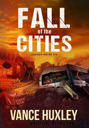 Fall of the Cities: Legends Never Die by Vance Huxley