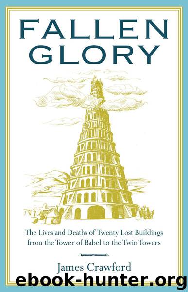 Fallen Glory: The Lives and Deaths of Twenty Lost Buildings from the Tower of Babel to the Twin Towers by James Crawford