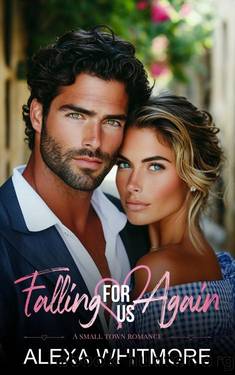 Falling For Us Again: A Small Town, Second Chance Romance by Alexa Whitmore