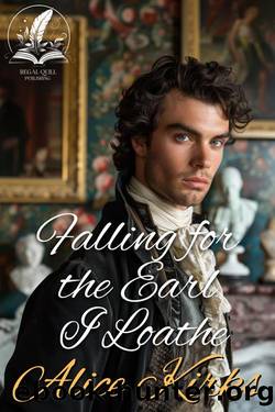 Falling for the Earl I Loathe: A Historical Regency Romance Novel by Alice Kirks