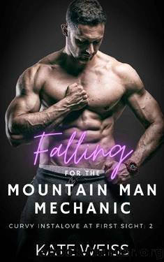 Falling for the Mountain Man Mechanic: A Curvy Girl Romance (Curvy Instalove at First Sight Book 2) by Kate Weiss