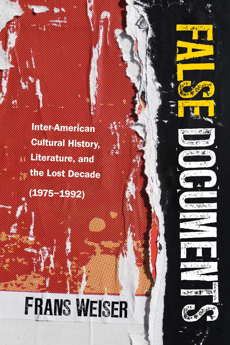 False Documents: Inter-American Cultural History, Literature, and the Lost Decade (1975â1992) by Frans Weiser