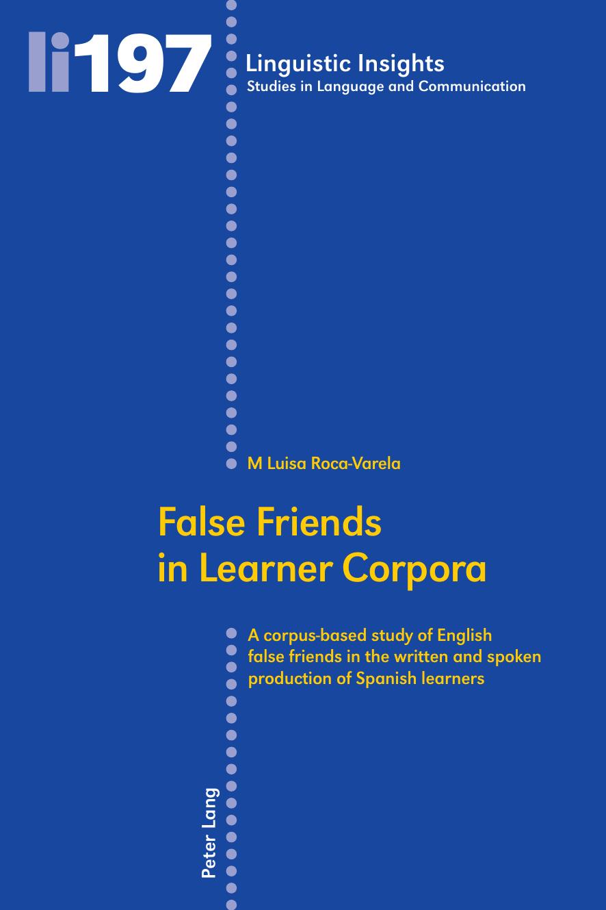 False Friends in Learner Corpora: A corpus-based study of English false friends in the written and spoken production of Spanish learners by M Luisa Roca-Varela