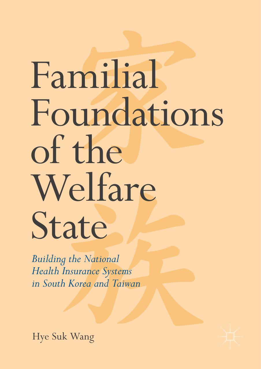 Familial Foundations of the Welfare State : Building the National Health Insurance Systems in South Korea and Taiwan by Wang Hye Suk