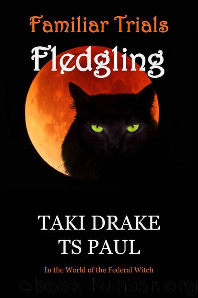 Familiar Trials_Fledgling_In the world of the Federal Witch by Taki Drake & T S Paul