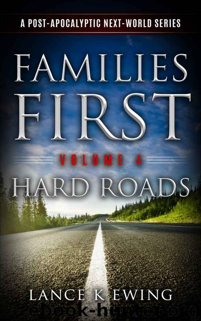 Families First: A Post Apocalyptic Next-World Series Volume 4 Hard Roads by Lance K Ewing