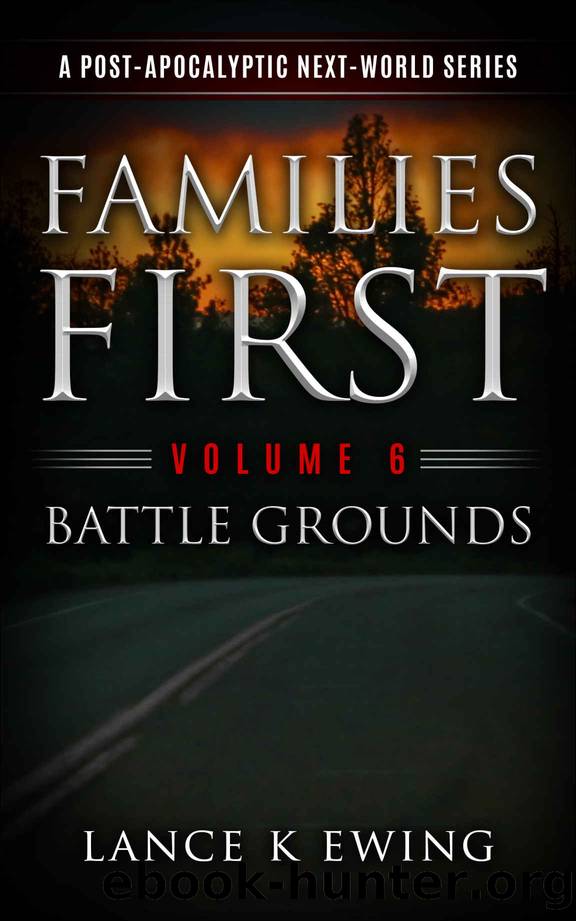 Families First: A Post-Apocalyptic Next-World Series Volume 6 Battle Grounds by Ewing Lance K