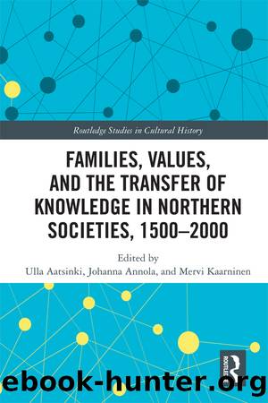 Families, Values, and the Transfer of Knowledge in Northern Societies, 1500â2000 by Ulla Aatsinki Johanna Annola Mervi Kaarninen