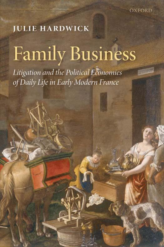 Family Business: Litigation and the Political Economies of Daily Life in Early Modern France by Julie Hardwick