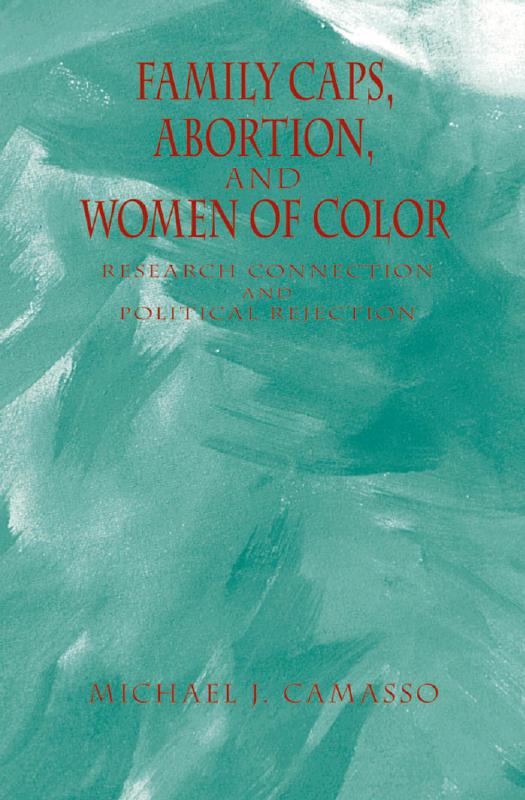 Family Caps, Abortion and Women of Color: Research Connection and Political Rejection by Michael Camasso