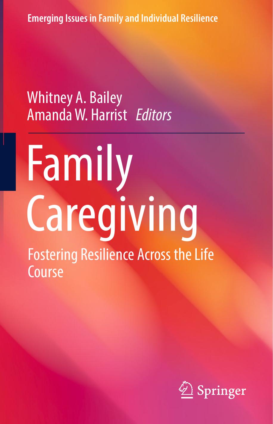 Family Caregiving: Fostering Resilience Across the Life Course by Whitney A. Bailey Amanda W. Harrist (eds.)