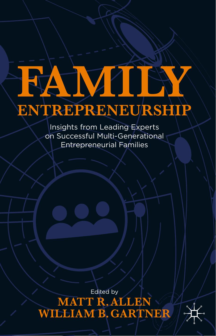 Family Entrepreneurship: Insights from Leading Experts on Successful Multi-Generational Entrepreneurial Families by Matt R. Allen (editor) William B. Gartner (editor)