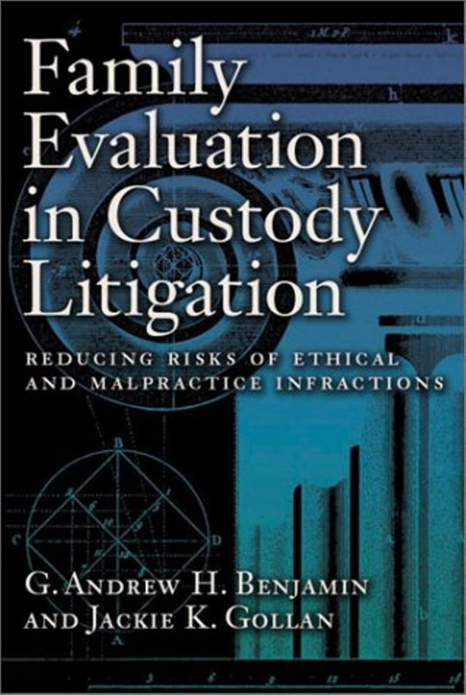 Family Evaluation in Custody Litigation: Reducing Risks of Ethical Infractions and Malpractice (Forensic Practice Guidebook) by G. Andrew H. Benjamin H. Benjamin Jackie K. Gollan G. Andrew