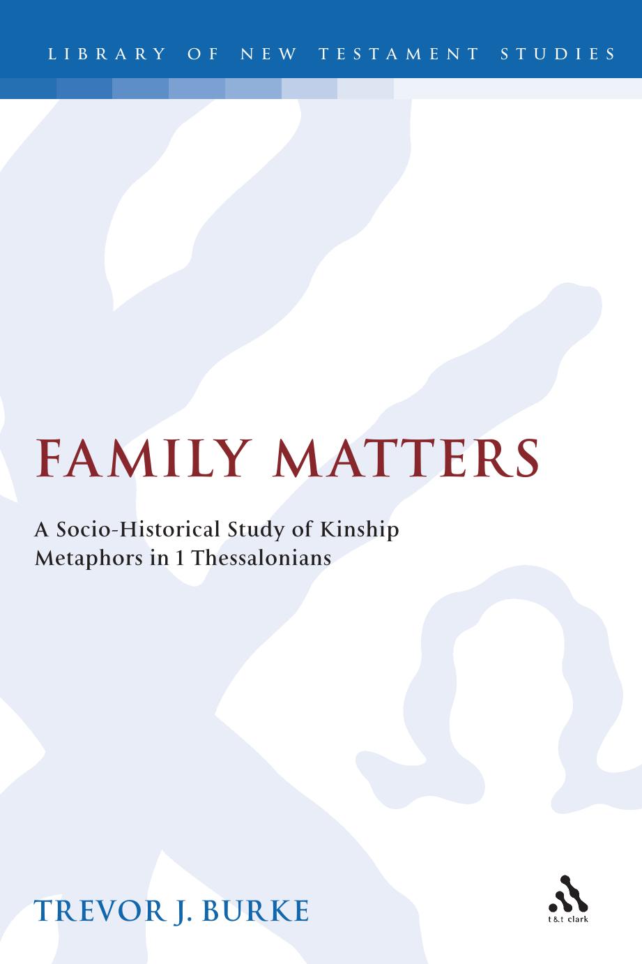 Family Matters: A Socio-Historical Study of Kinship Metaphors in 1 Thessalonians by Trevor J. Burke