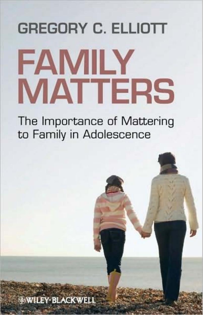Family Matters: The Importance of Mattering to Family in Adolescence by Gregory C. Elliott