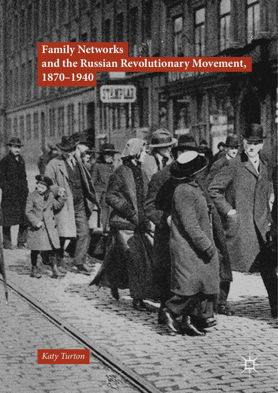 Family Networks and the Russian Revolutionary Movement, 1870â1940 by Katy Turton (auth.)