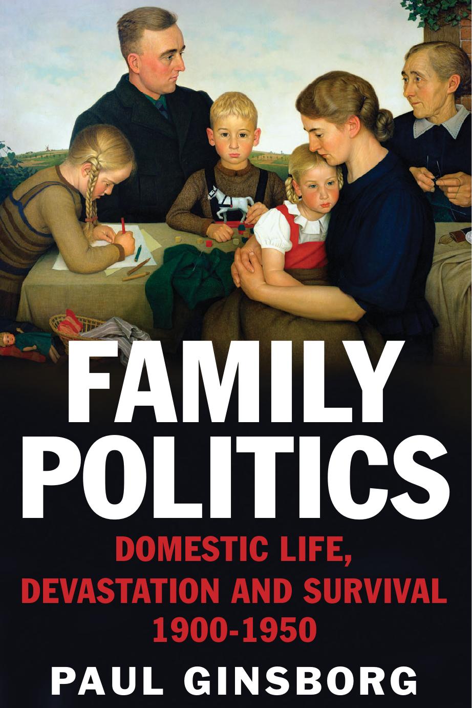 Family Politics: Domestic Life, Devastation and Survival, 1900-1950 by Unknow
