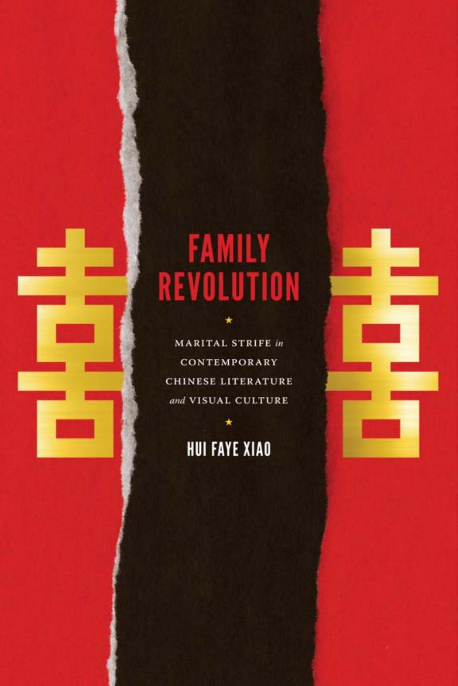 Family Revolution: Marital Strife in Contemporary Chinese Literature and Visual Culture by Hui Faye Xiao