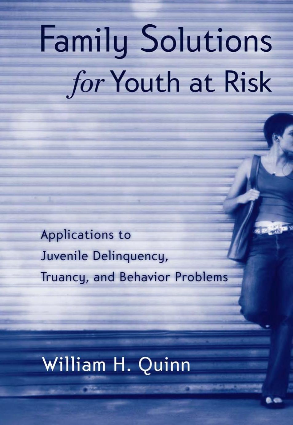 Family Solutions for Youth at Risk: Applications to Juvenile Delinquency, Truancy, and Behavior Problems by William H Quinn