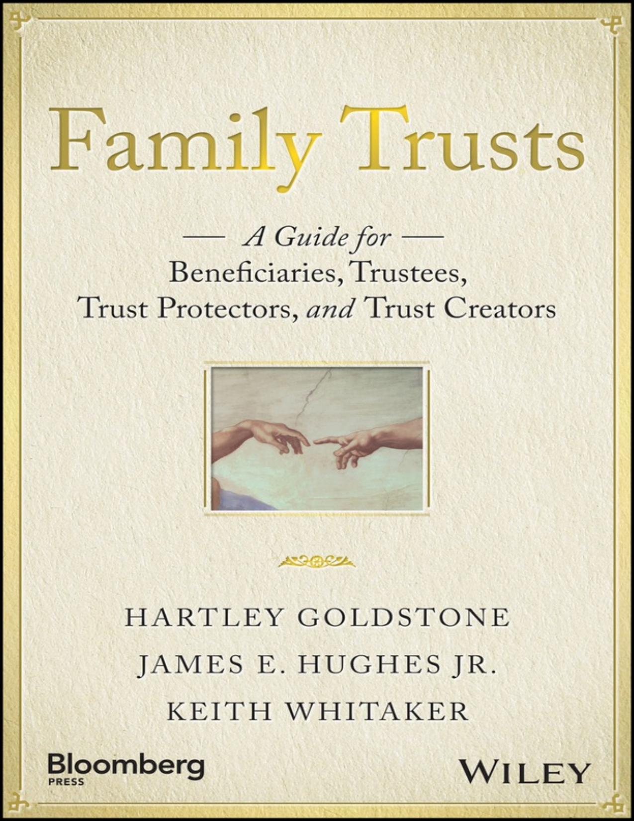 Family Trusts: A Guide for Beneficiaries, Trustees, Trust Protectors, and Trust Creators by Hartley Goldstone James E. Hughes Jr. Keith Whitaker