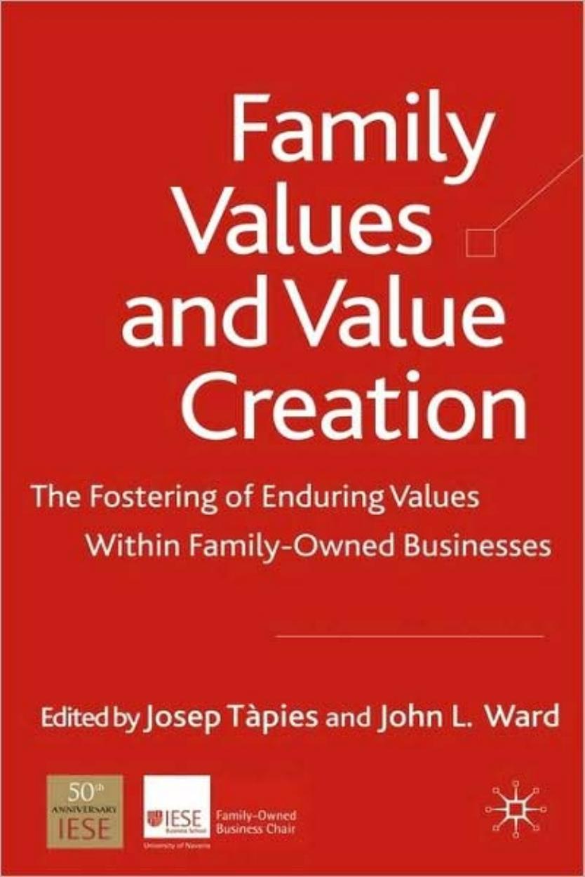 Family Values and Value Creation: The Fostering Of Enduring Values Within Family-Owned Businesses by Josep Tapies John L. Ward