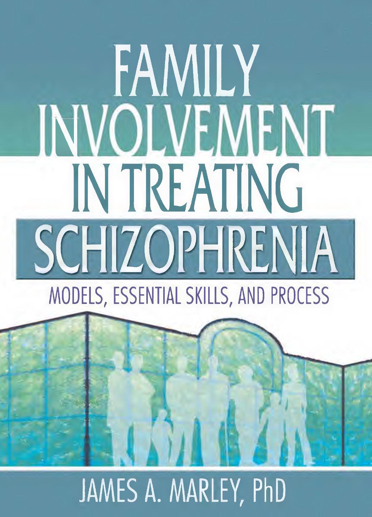 Family involvement in treating schizophrenia : models, essential skills, and process by Marley James A