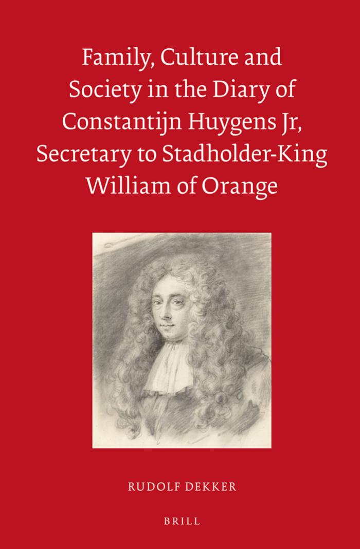 Family, Culture and Society in the Diary of Constantijn Huygens Jr, Secretary to Stadholder-King William of Orange by Rudolf Dekker