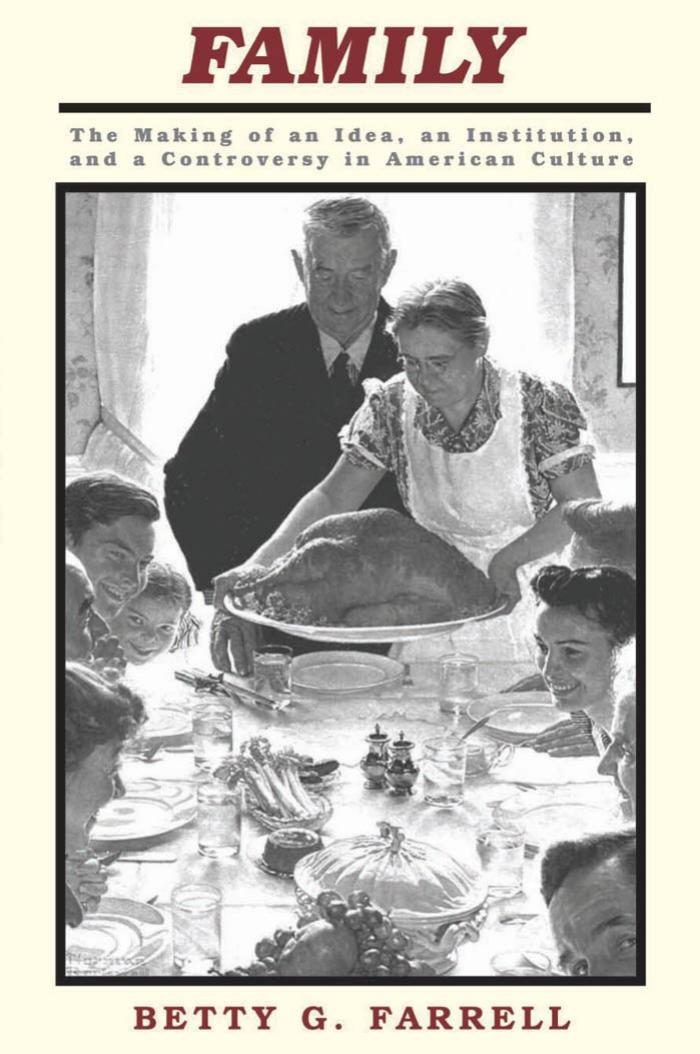 Family: The Making of an Idea, an Institution, and a Controversy in American Culture by Betty G Farrell
