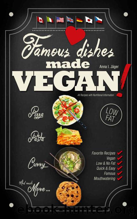 Famous Dishes Made VEGAN!: Your Favorite Low-Fat Vegan Cooking Recipes, Quick & Easy (Low-Fat Vegan Cooking Recipe Book Book 1) by Anna I. Jäger