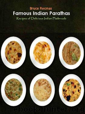 Famous Indian Parathas: Recipes of Delicious Indian Flatbreads from Bruce's Kitchen by Bruce Recmas