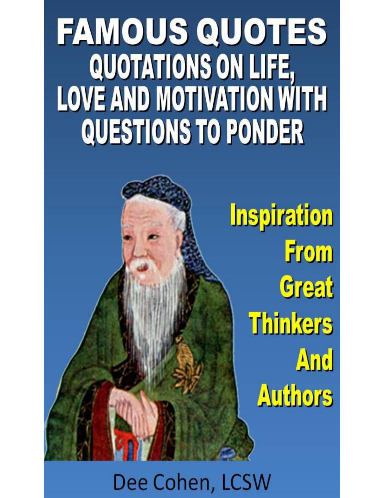 Famous Quotes: Quotations on Life, Love, Work, Truth and Motivation With Questions To Ponder by Cohen Dee