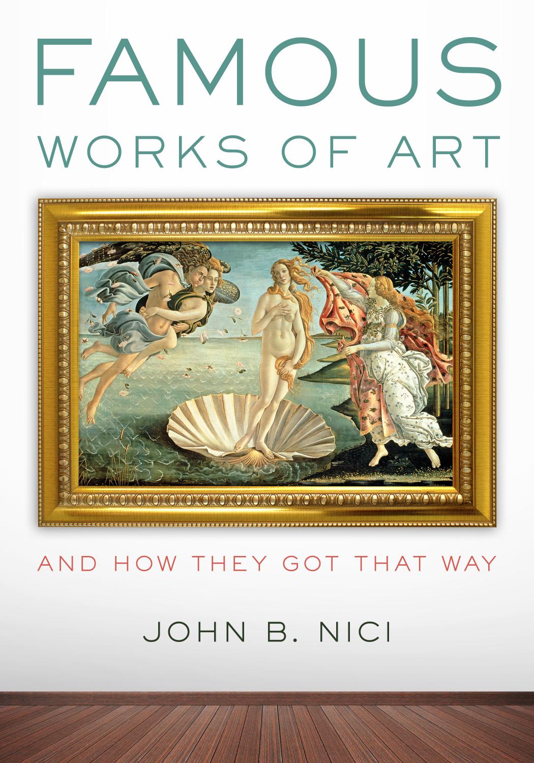 Famous Works of Art - And How They Got That Way by John B. Nici