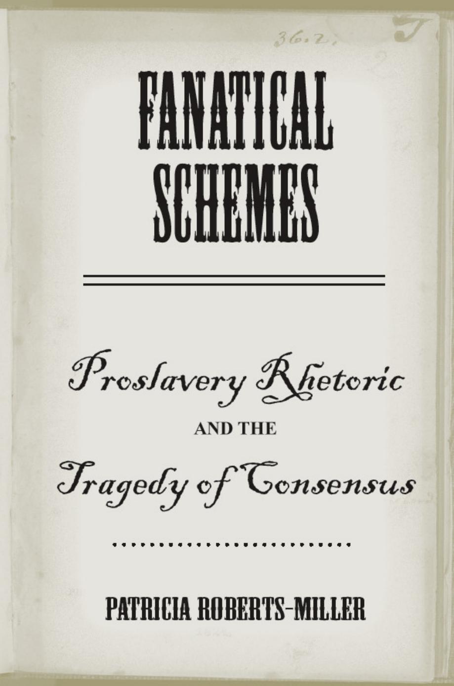 Fanatical Schemes : Proslavery Rhetoric and the Tragedy of Consensus by Patricia Roberts-Miller