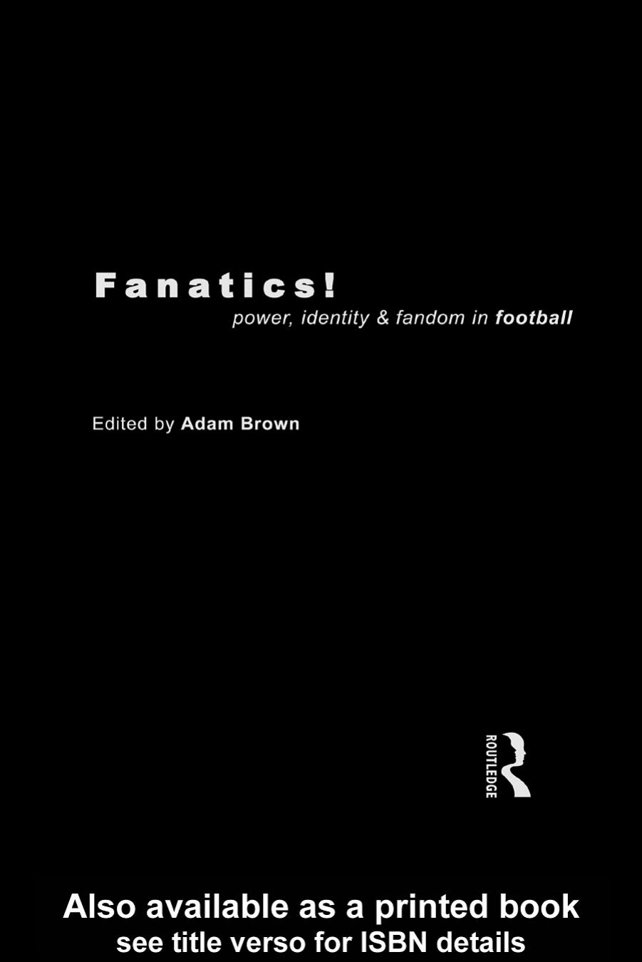 Fanatics!: Power, Identity and Fandom in Football by Adam Brown (edt)