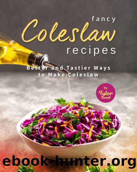 Fancy Coleslaw Recipes: Better and Tastier Ways to Make Coleslaw by Sweet Tyler