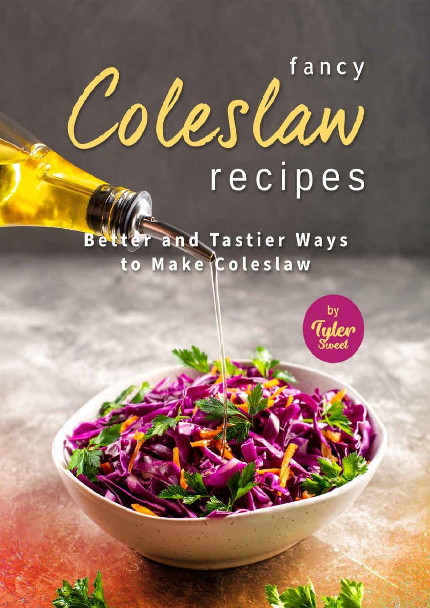 Fancy Coleslaw Recipes: Better and Tastier Ways to Make Coleslaw by Tyler Sweet