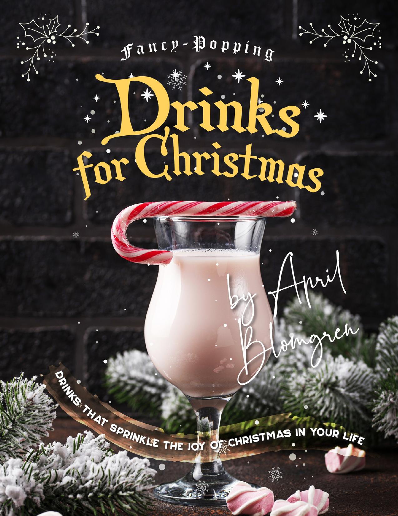Fancy-Popping Drinks for Christmas: Drinks That Sprinkle the Joy of Christmas In Your Life by Blomgren April