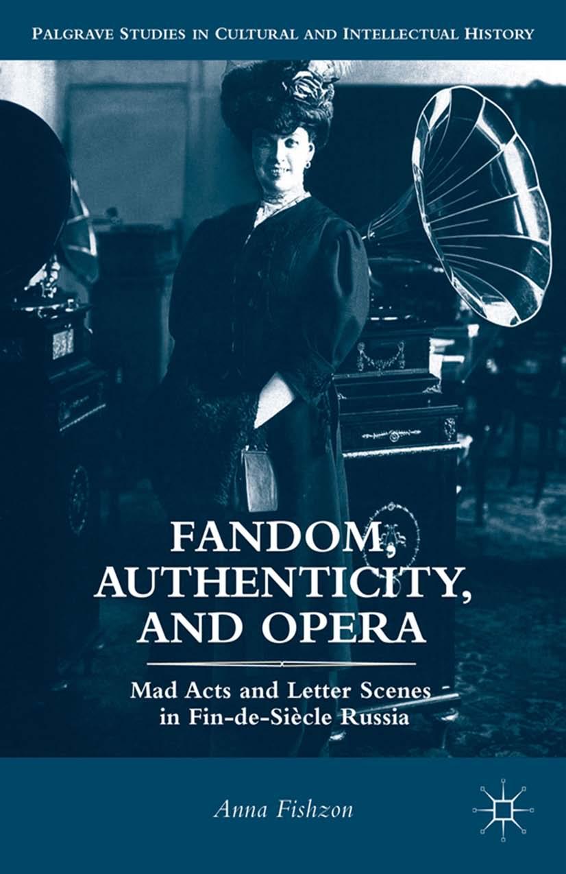 Fandom, Authenticity, and Opera: Mad Acts and Letter Scenes in Fin-de-SiÃ¨cle Russia by Anna Fishzon (auth.)