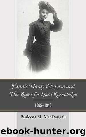 Fannie Hardy Eckstorm and Her Quest for Local Knowledge, 1865–1946 by Pauleena M. MacDougall