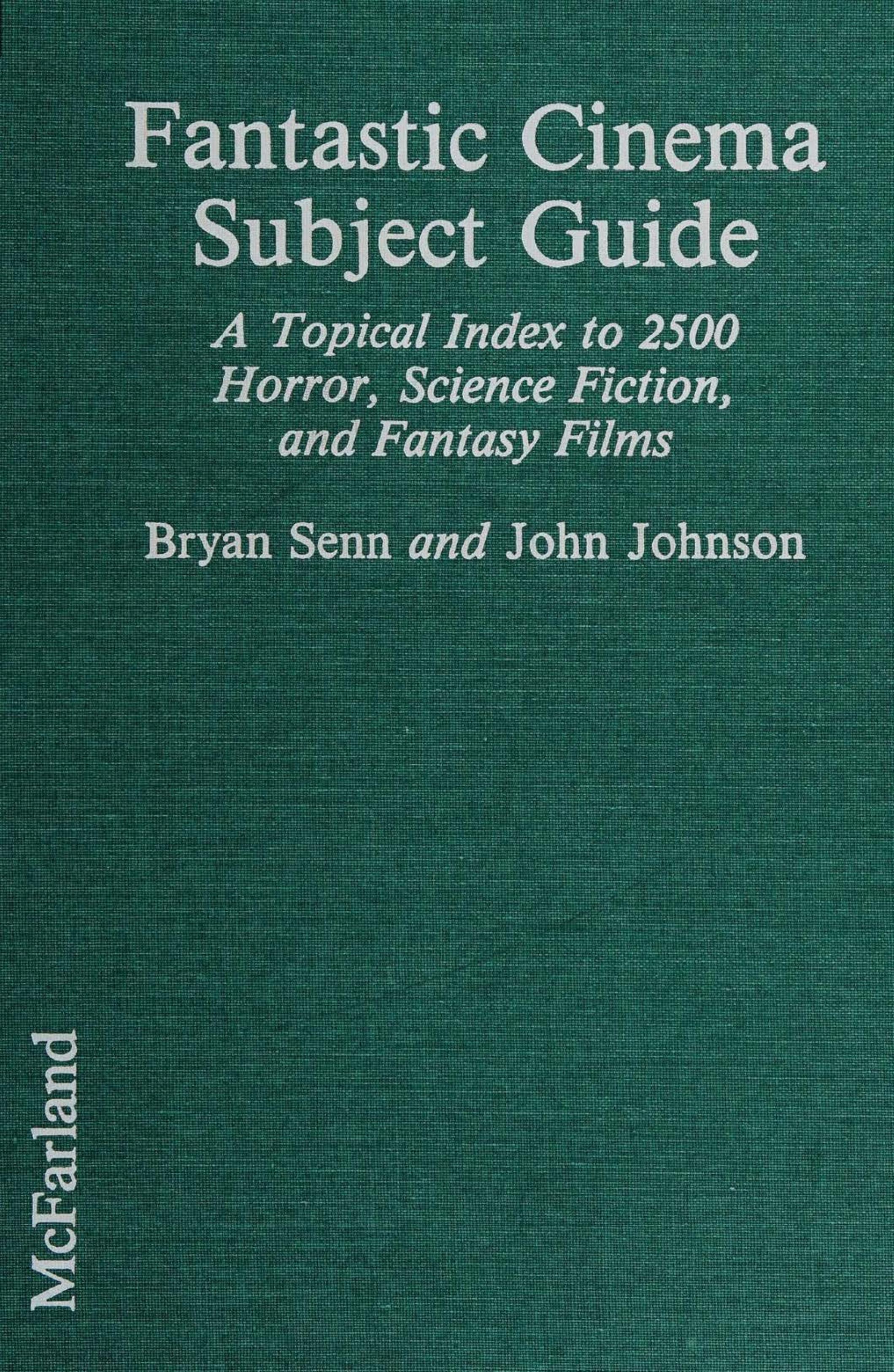 Fantastic Cinema Subject Guide: A Topical Index to 2500 Horror, Science Fiction, and Fantasy Films by Bryan Senn; John Johnson