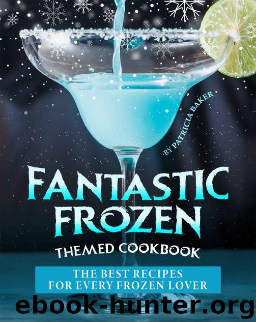 Fantastic Frozen Themed Cookbook: The Best Recipes for Every Frozen Lover by Patricia Baker