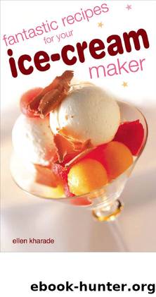 Fantastic Recipes for your Ice Cream Maker by Ellen Kharade