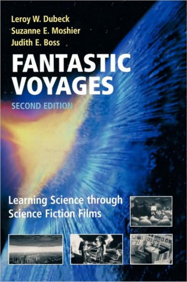 Fantastic Voyages: Learning Science Through Science Fiction Films by Leroy W. Dubeck Suzanne E. Moshier Judith E. Boss