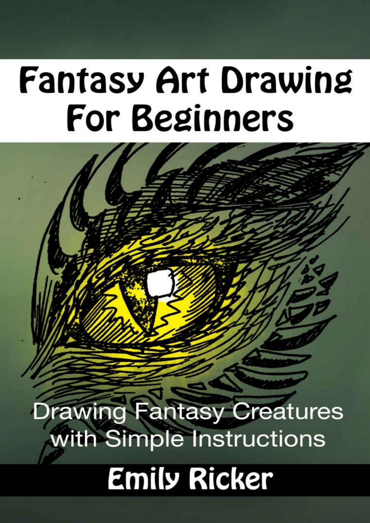 Fantasy Art Drawing For Beginners: Drawing Fantasy Creatures with Simple Instructions (Fantasy Drawing Book 1) by Emily Ricker