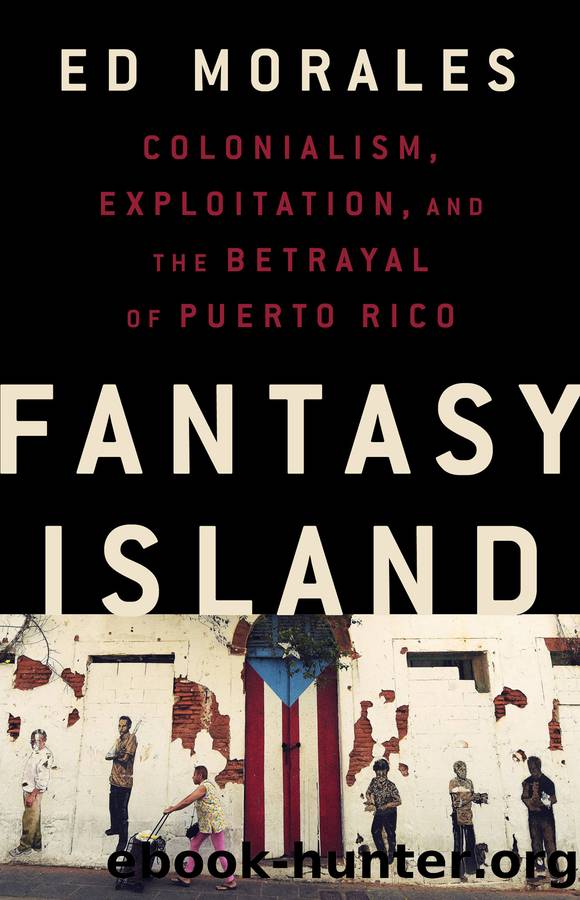 Fantasy Island: Colonialism, Exploitation, and the Betrayal of Puerto Rico by Ed Morales