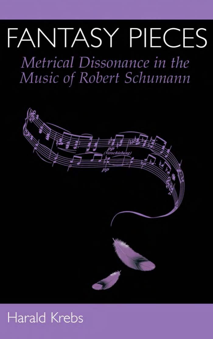 Fantasy Pieces: Metrical Dissonance in the Music of Robert Schumann by Harald Krebs